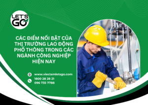 Các điểm nổi bật của thị trường lao động phổ thông trong các ngành công nghiệp hiện nay