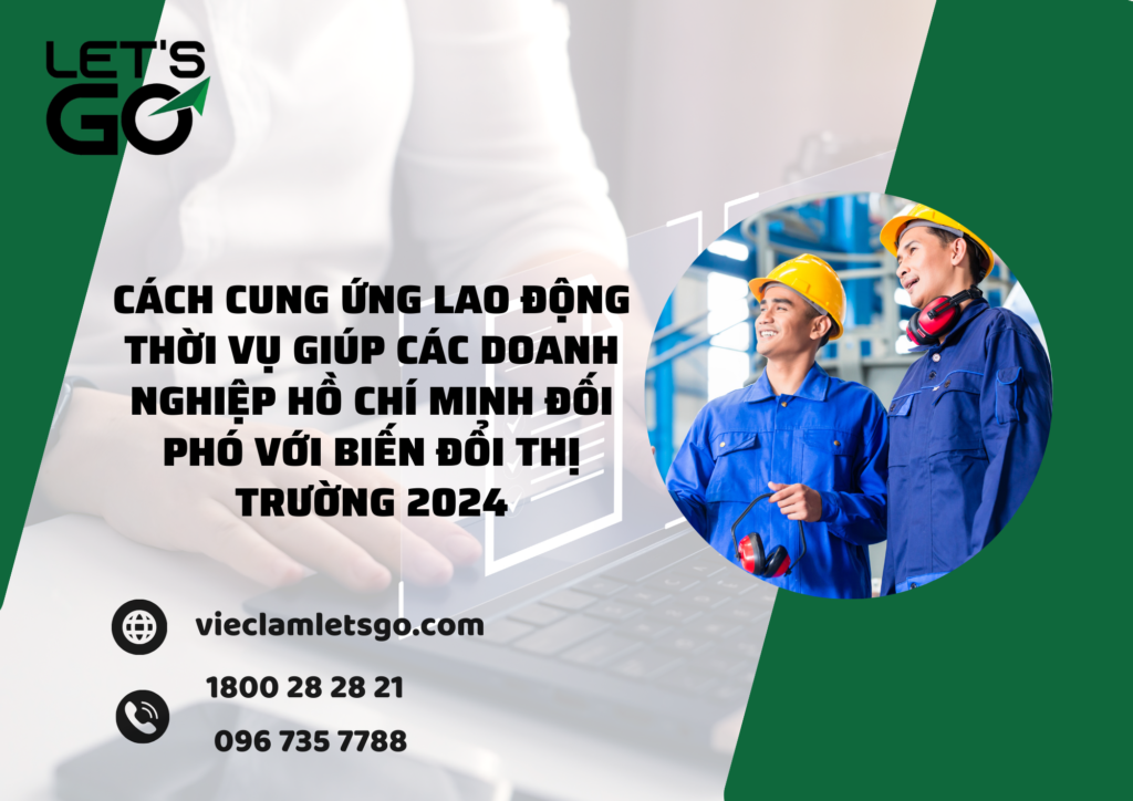 Cách cung ứng lao động thời vụ giúp các doanh nghiệp Hồ Chí Minh đối phó với biến đổi thị trường 2024