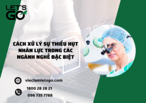 Cách xử lý sự thiếu hụt nhân lực trong các ngành nghề đặc biệt