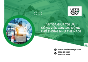AI đã giúp tối ưu công việc của lao động phổ thông như thế nào?