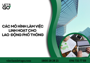 CÁC MÔ HÌNH LÀM VIỆC LINH HOẠT CHO LAO ĐỘNG PHỔ THÔNG