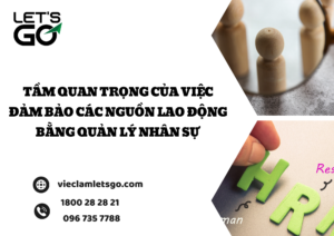 Tầm quan trọng của việc đảm bảo các nguồn lao động bằng quản lý nhân sự.