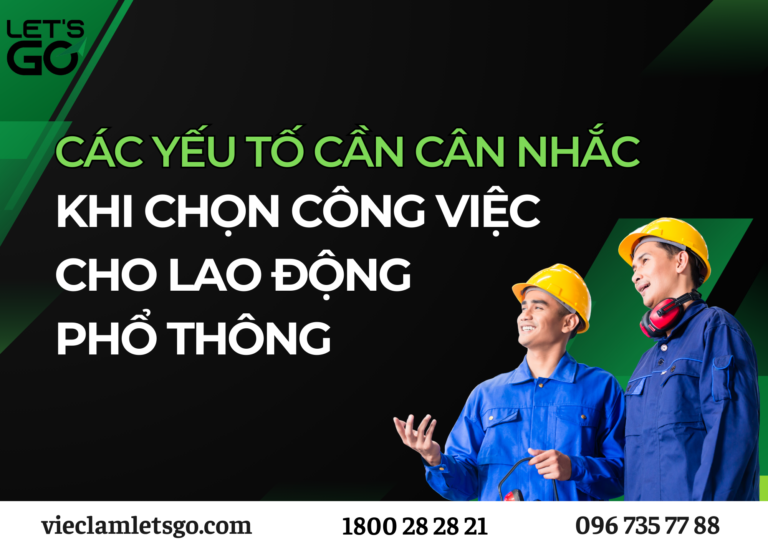 Các yếu tố cần cân nhắc khi chọn công việc cho lao động phổ thông năm 2025