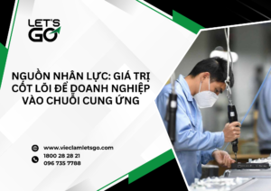 Nguồn nhân lực: Giá trị cốt lõi để doanh nghiệp vào chuỗi cung ứng