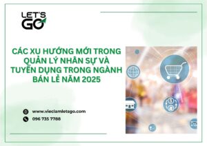 Các xu hướng mới trong quản lý nhân sự và tuyển dụng trong ngành bán lẻ năm 2025