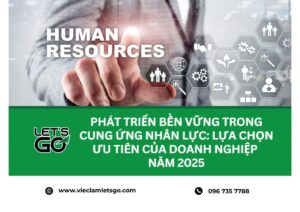 Phát triển bền vững trong cung ứng nhân lực: Lựa chọn ưu tiên của doanh nghiệp năm 2025