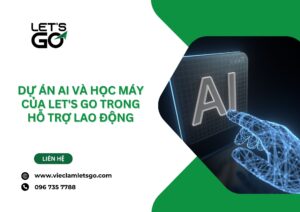 Dự án AI và học máy của LET'S GO trong hỗ trợ lao động