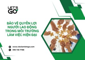Bảo vệ quyền lợi người lao động trong môi trường làm việc hiện đại