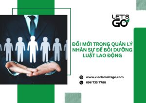 Đổi mới trong quản lý nhân sự để bồi dưỡng luật lao động