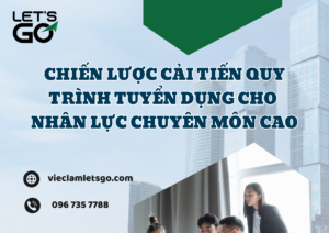 Chiến lược cải tiến quy trình tuyển dụng cho nhân lực chuyên môn cao