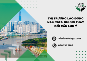Thị trường lao động năm 2025: Những thay đổi cần lưu ý