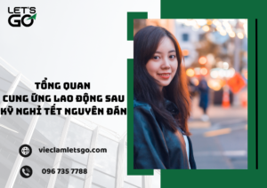 Tổng quan cung ứng lao động sau kỳ nghỉ Tết Nguyên Đán