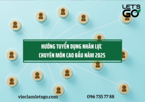Hướng tuyển dụng nhân lực chuyên môn cao đầu năm 2025