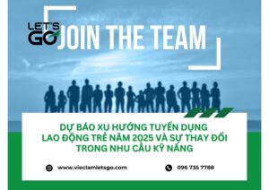 Dự báo xu hướng tuyển dụng lao động trẻ năm 2025 và sự thay đổi trong nhu cầu kỹ năng