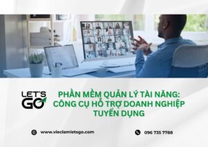Phần mềm quản lý tài năng: Công cụ hỗ trợ doanh nghiệp tuyển dụng