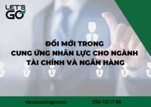 Đổi mới trong cung ứng nhân lực cho ngành tài chính và ngân hàng