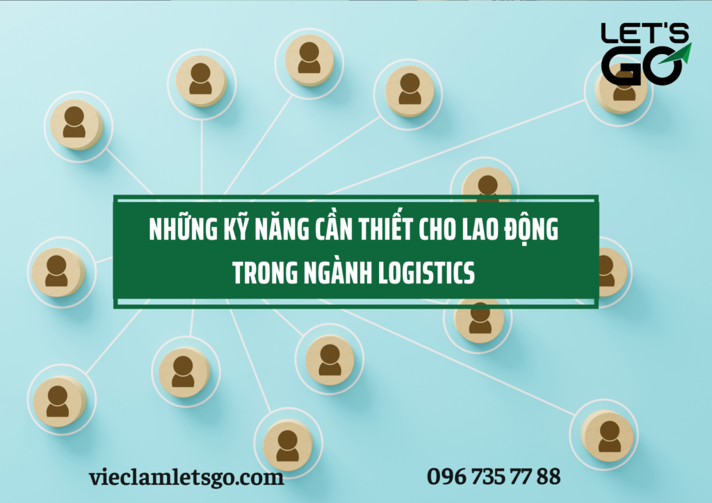 Những kỹ năng cần thiết cho lao động trong ngành logistics