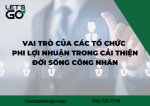 Vai trò của các tổ chức phi lợi nhuận trong cải thiện đời sống công nhân