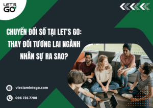 Chuyển đổi số tại LET'S GO: Thay đổi tương lai ngành nhân sự ra sao?
