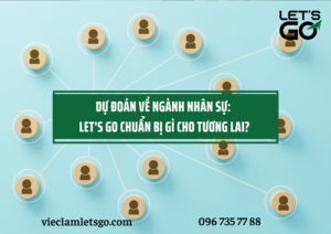 Dự đoán về ngành nhân sự: LET'S GO chuẩn bị gì cho tương lai?