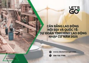 Cân bằng lao động nội địa và quốc tế: Dự đoán tình hình lao động nhập cư năm 2025