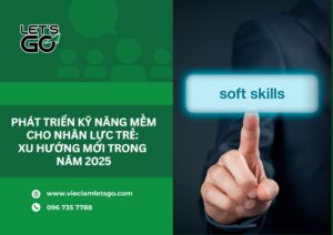Phát triển kỹ năng mềm cho nhân lực trẻ: Xu hướng mới trong năm 2025