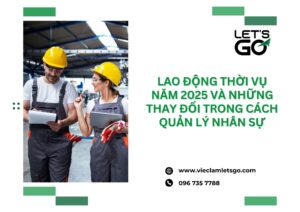 Lao động thời vụ năm 2025 và những thay đổi trong cách quản lý nhân sự