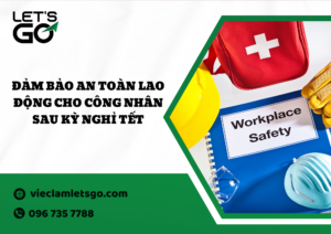 Đảm bảo an toàn lao động cho công nhân sau kỳ nghỉ Tết