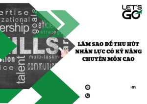 Làm sao để thu hút nhân lực có kỹ năng chuyên môn cao