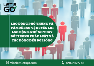 Lao động phổ thông và vấn đề bảo vệ quyền lợi lao động: Những thay đổi trong pháp luật và tác động đến đời sống