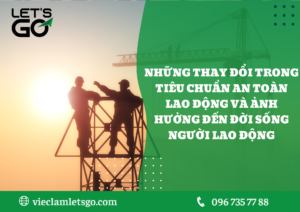 Những thay đổi trong tiêu chuẩn an toàn lao động và ảnh hưởng đến đời sống người lao động
