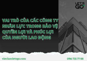 VAI TRÒ CỦA CÁC CÔNG TY NHÂN LỰC TRONG BẢO VỆ QUYỀN LỢI VÀ PHÚC LỢI CỦA NGƯỜI LAO ĐỘNG NĂM 2030