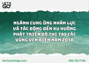 NGÀNH CUNG ỨNG NHÂN LỰC VÀ TÁC ĐỘNG ĐẾN XU HƯỚNG PHÁT TRIỂN ĐÔ THỊ TẠI CÁC VÙNG VEN BIỂN NĂM 2030