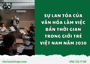 SỰ LAN TỎA CỦA VĂN HÓA LÀM VIỆC BÁN THỜI GIAN TRONG GIỚI TRẺ VIỆT NAM NĂM 2030