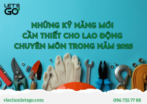 NHỮNG KỸ NĂNG MỚI CẦN THIẾT CHO LAO ĐỘNG CHUYÊN MÔN TRONG NĂM 2025
