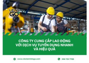 Công ty cung cấp lao động với dịch vụ tuyển dụng nhanh và hiệu quả