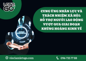 Cung ứng nhân lực và trách nhiệm xã hội: Hỗ trợ người lao động vượt qua giai đoạn khủng hoảng kinh tế