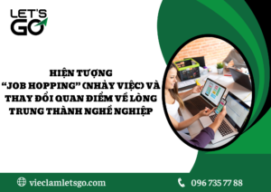 Hiện tượng “job hopping” (nhảy việc) và thay đổi quan điểm về lòng trung thành nghề nghiệp