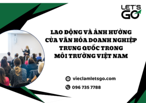 Lao động và ảnh hưởng của văn hóa doanh nghiệp Trung Quốc trong môi trường Việt Nam