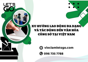 Xu hướng lao động đa dạng và tác động đến văn hóa công sở tại Việt Nam