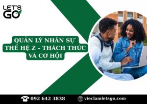 Quản lý nhân sự thế hệ Z – Thách thức và cơ hội