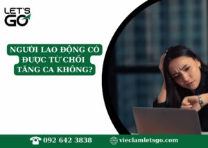 NGƯỜI LAO ĐỘNG CÓ ĐƯỢC TỪ CHỐI TĂNG CA KHÔNG?