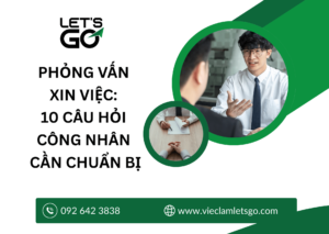 Phỏng vấn xin việc: 10 câu hỏi công nhân cần chuẩn bị