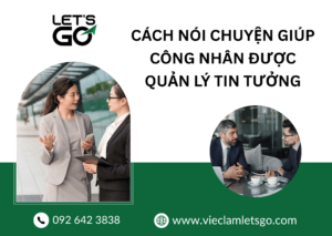 Cách giao tiếp công việc giúp công nhân được quản lý tin tưởng