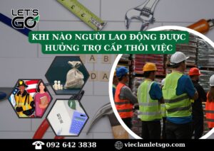 Khi nào người lao động được hưởng trợ cấp thôi việc