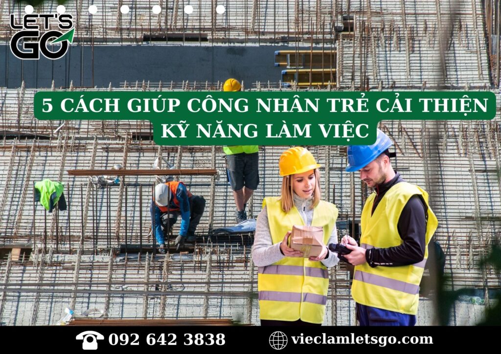 5 cách giúp công nhân trẻ cải thiện kỹ năng làm việc