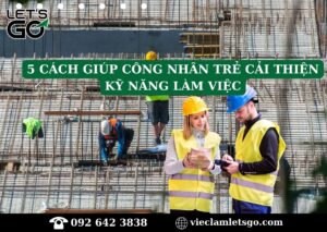 5 cách giúp công nhân trẻ cải thiện kỹ năng làm việc