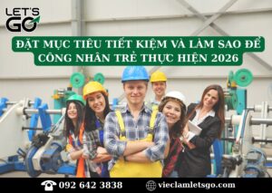 Đặt mục tiêu tiết kiệm và làm sao để công nhân trẻ thực hiện 2026